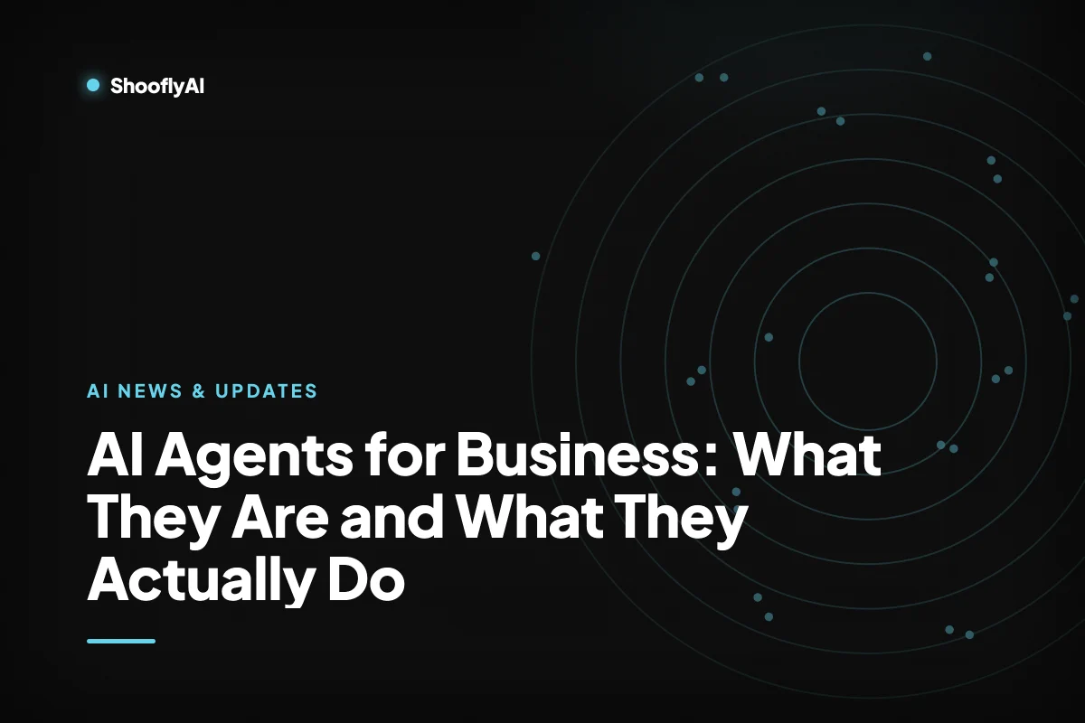 AI Agents for Business: What They Are and What They Actually Do — ShooflyAI