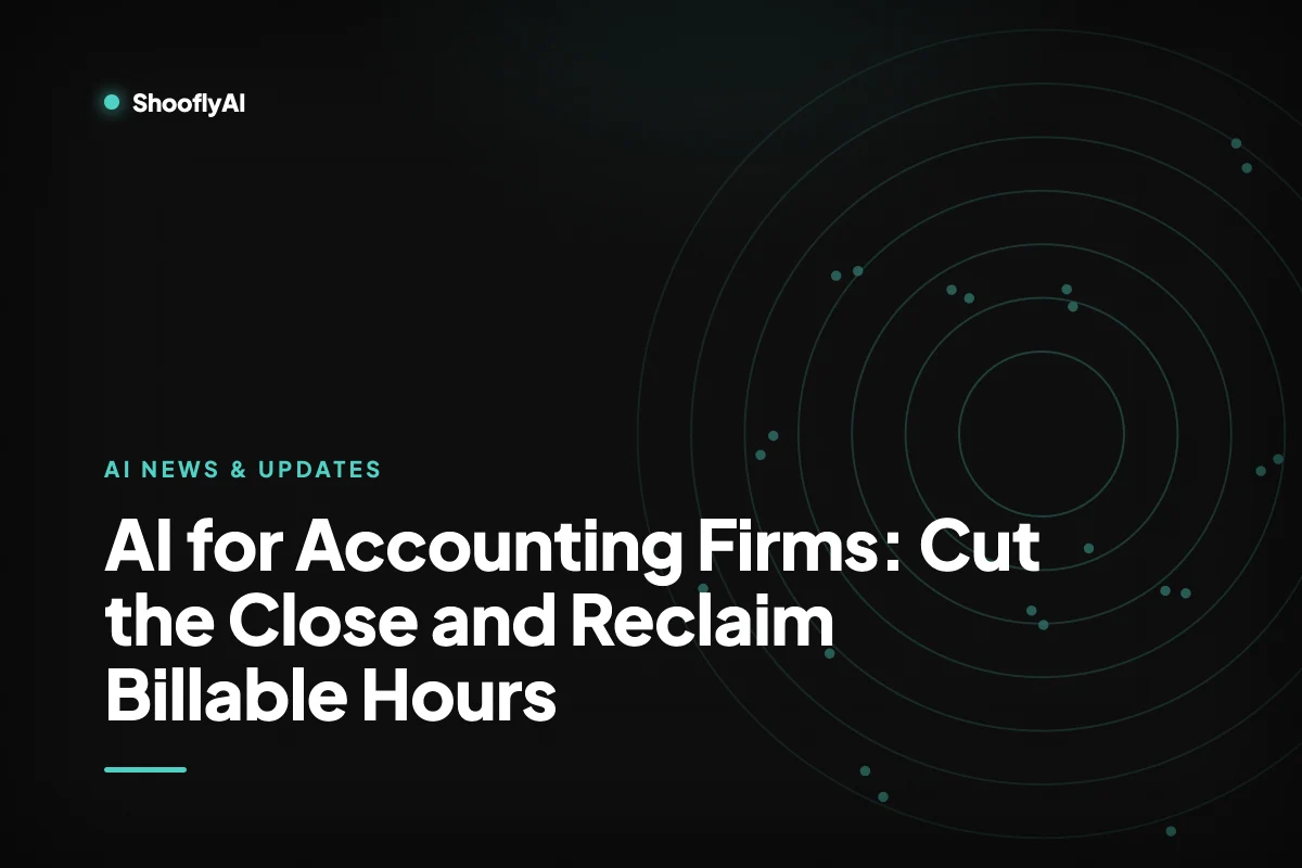 AI for Accounting Firms: Cut the Close and Reclaim Billable Hours — ShooflyAI