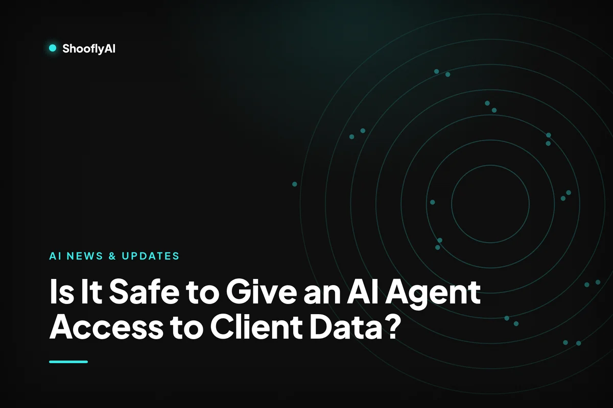 Is It Safe to Give an AI Agent Access to Client Data? | ShooflyAI